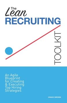 portada The Lean Recruiting Toolkit: An Agile Blueprint for Creating & Executing Top Hiring Strategies (en Inglés)