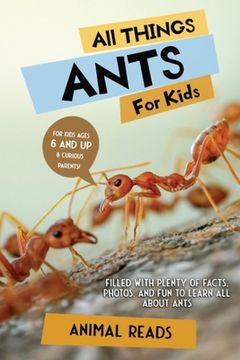 portada All Things Ants For Kids: Filled With Plenty of Facts, Photos, and Fun to Learn all About Ants 