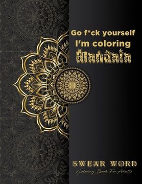 portada Go f*ck yourself, I'm coloring Mandala: Swear Word Coloring Book for adults: Fun curse word Motivational Humorous and Stress Relief with Relaxing mand (en Inglés)
