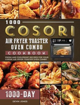 portada 1000 COSORI Air Fryer Toaster Oven Combo Cookbook: 1000 Days Fresh and Foolproof Recipes for Your COSORI Air Fryer Toaster Oven Combo (en Inglés)