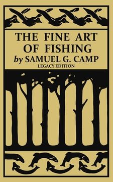 portada The Fine Art of Fishing (Legacy Edition): A Classic Handbook on Shore, Stream, Canoe, and Fly Fishing Equipment and Technique for Trout, Bass, Salmon, (in English)