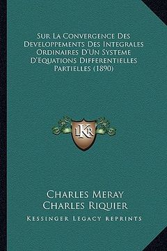 portada Sur La Convergence Des Developpements Des Integrales Ordinaires D'Un Systeme D'Equations Differentielles Partielles (1890) (en Francés)