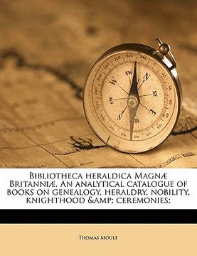 portada bibliotheca heraldica magn britanni . an analytical catalogue of books on genealogy, heraldry, nobility, knighthood & ceremonies; (en Inglés)