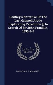 portada Godfrey's Narrative Of The Last Grinnell Arctic Explorating Txpedition [!] In Search Of Sir John Franklin, 1853-4-5