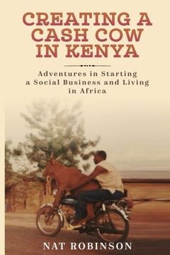 portada Creating a Cash Cow in Kenya: Adventures in Starting a Social Business and Living in Africa