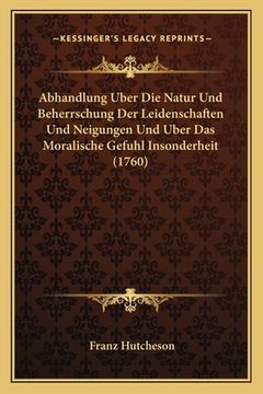 portada Abhandlung Uber Die Natur Und Beherrschung Der Leidenschaften Und Neigungen Und Uber Das Moralische Gefuhl Insonderheit (1760) (in German)