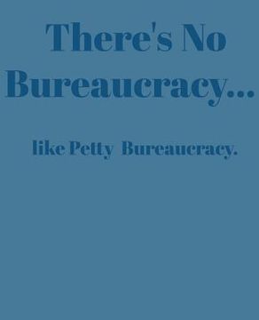 portada There's No Bureaucracy...: Like Petty Bureaucracy (en Inglés)