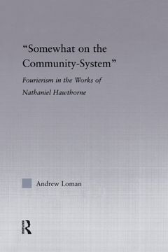 portada Somewhat on the Community System: Representations of Fourierism in the Works of Nathaniel Hawthorne (Studies in Major Literary Authors)