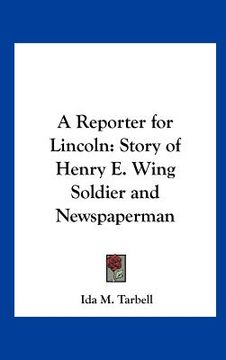 portada a reporter for lincoln: story of henry e. wing soldier and newspaperman (in English)