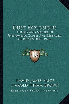 portada dust explosions: theory and nature of phenomena, causes and methods of prevention (1922) (en Inglés)