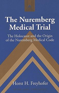 portada The Nuremberg Medical Trial: The Holocaust and the Origin of the Nuremberg Medical Code (Studies in Modern European History)