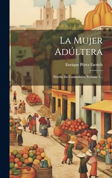 portada La Mujer Adúltera: Novéla de Costumbres, Volume 1.