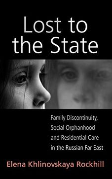 portada Lost to the State: Family Discontinuity, Social Orphanhood and Residential Care in the Russian far East (in English)