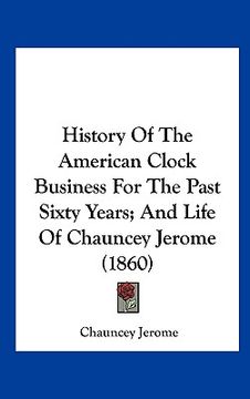 portada history of the american clock business for the past sixty years; and life of chauncey jerome (1860) (in English)