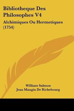 portada Bibliotheque Des Philosophes V4: Alchimiques Ou Hermetiques (1754) (en Francés)
