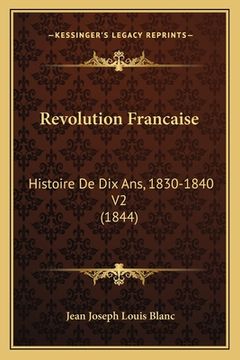 portada Revolution Francaise: Histoire De Dix Ans, 1830-1840 V2 (1844) (en Francés)