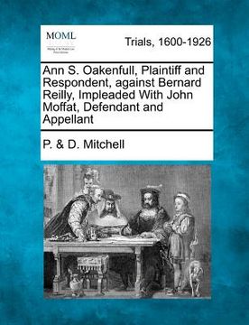 portada ann s. oakenfull, plaintiff and respondent, against bernard reilly, impleaded with john moffat, defendant and appellant (in English)