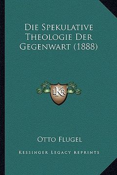 portada Die Spekulative Theologie Der Gegenwart (1888) (en Alemán)