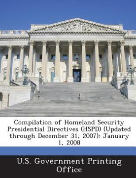 portada Compilation of Homeland Security Presidential Directives (Hspd) (Updated Through December 31, 2007): January 1, 2008 (en Inglés)