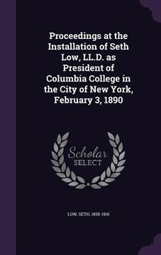 portada Proceedings at the Installation of Seth Low, LL.D. as President of Columbia College in the City of New York, February 3, 1890 (in English)