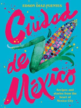 portada Ciudad de Mexico: Recipes and Stories From the Heart of Mexico City (en Inglés)