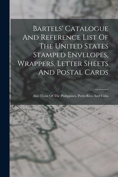 portada Bartels' Catalogue And Reference List Of The United States Stamped Envelopes, Wrappers, Letter Sheets And Postal Cards: Also Those Of The Philippines,