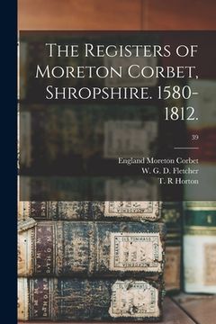 portada The Registers of Moreton Corbet, Shropshire. 1580-1812.; 39 (en Inglés)