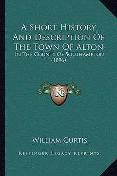 portada a short history and description of the town of alton: in the county of southampton (1896) (en Inglés)