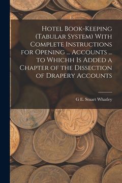 portada Hotel Book-Keeping (Tabular System) With Complete Instructions for Opening ... Accounts ... to Whichh Is Added a Chapter of the Dissection of Drapery