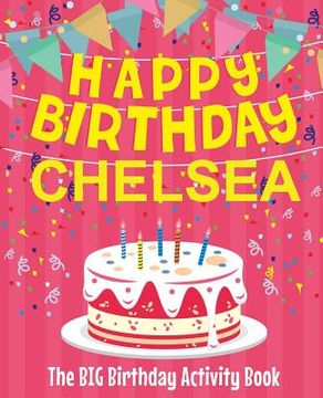 portada Happy Birthday Chelsea - The Big Birthday Activity Book: Personalized Children's Activity Book (en Inglés)