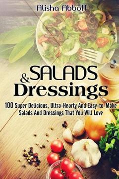 portada Salads And Dressings: 100 Super Delicious, Ultra-Hearty And Easy-to-Make Salads And Dressings That You Will Love
