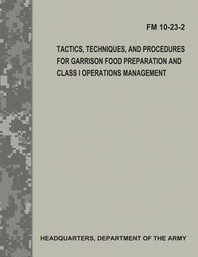 portada Tactics, Techniques, and Procedures for Garrison Food Preparation and Class I Operations Management (FM 10-23-2) (en Inglés)