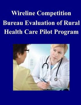 portada Wireline Competition Bureau Evaluation of Rural Health Care Pilot Program (en Inglés)