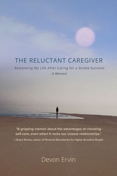 portada The Reluctant Caregiver: Reclaiming My Life After Caring for a Stroke Survivor - A Memoir (en Inglés)
