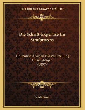 portada Die Schrift-Expertise Im Strafprozess: Ein Mahnruf Gegen Die Verurteilung Unschuldiger (1897) (en Alemán)