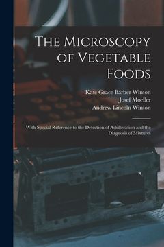 portada The Microscopy of Vegetable Foods: With Special Reference to the Detection of Adulteration and the Diagnosis of Mixtures (in English)