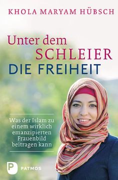 portada Unter dem Schleier die Freiheit: Was der Islam zu einem wirklich emanzipierten Frauenbild beitragen kann (in German)