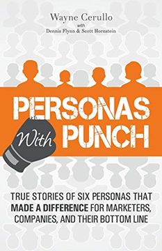 Personas With Punch: True Stories of six Personas That Made a Difference for Marketers, Companies, and Their Bottom Line (en Inglés)