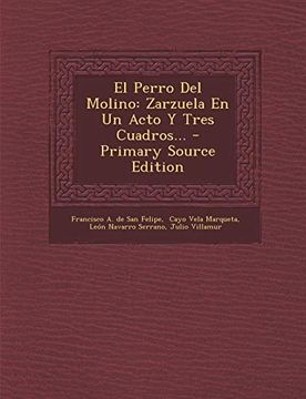 portada El Perro del Molino: Zarzuela en un Acto y Tres Cuadros.   - Primary Source Edition
