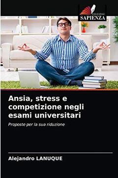 portada Ansia, Stress e Competizione Negli Esami Universitari: Proposte per la sua Riduzione (in Italian)