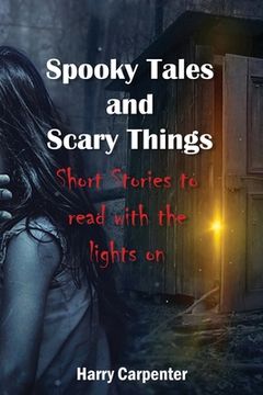 portada Spooky Tales and Scary Things: Short Stories To Read With The Lights On (en Inglés)