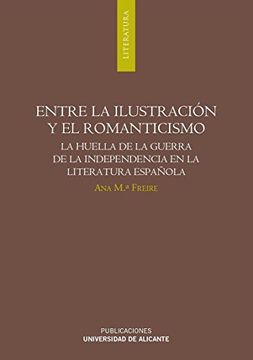 portada Entre la Ilustración y el Romanticismo. La Huella de la Guerra de la Independencia en la Literatura Española (in Spanish)