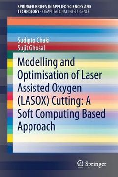 portada Modelling and Optimisation of Laser Assisted Oxygen (Lasox) Cutting: A Soft Computing Based Approach (en Inglés)