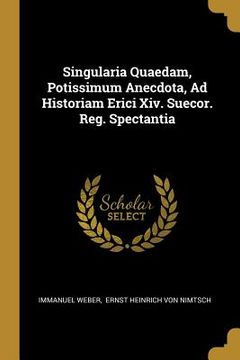 portada Singularia Quaedam, Potissimum Anecdota, Ad Historiam Erici Xiv. Suecor. Reg. Spectantia (en Inglés)