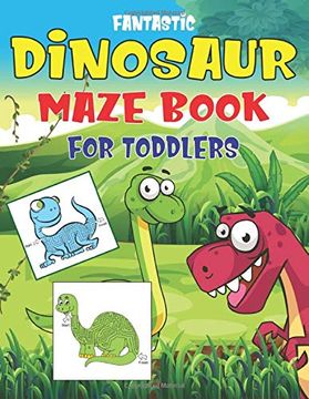 portada Fantastic Dinosaur Maze Book for Toddlers: Fun With Learn, Amazing Dinosaur Mazes Activity Book for Children, Great Gift for Boys, Girls, Toddlers &. Challenge Game for Kids who Loves Dinosaur 