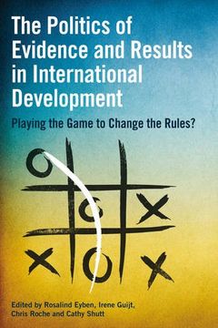 portada The Politics of Evidence and Results in International Development: Playing the Game to Change the Rules?