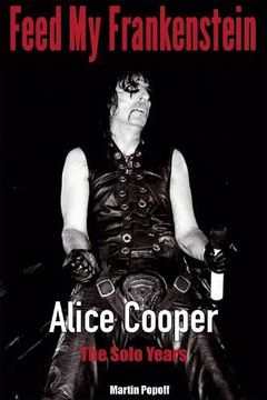 portada Feed my Frankenstein: Alice Cooper, the Solo Years (in English)