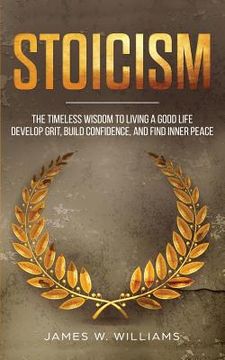 portada Stoicism: The Timeless Wisdom to Living a Good life - Develop Grit, Build Confidence, and Find Inner Peace