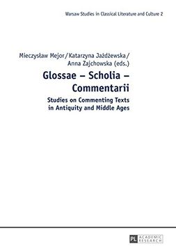 portada Glossae – Scholia – Commentarii: Studies on Commenting Texts in Antiquity and Middle Ages (Warsaw Studies in Classical Literature and Culture)