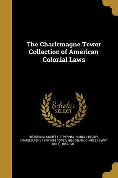 portada The Charlemagne Tower Collection of American Colonial Laws (en Inglés)